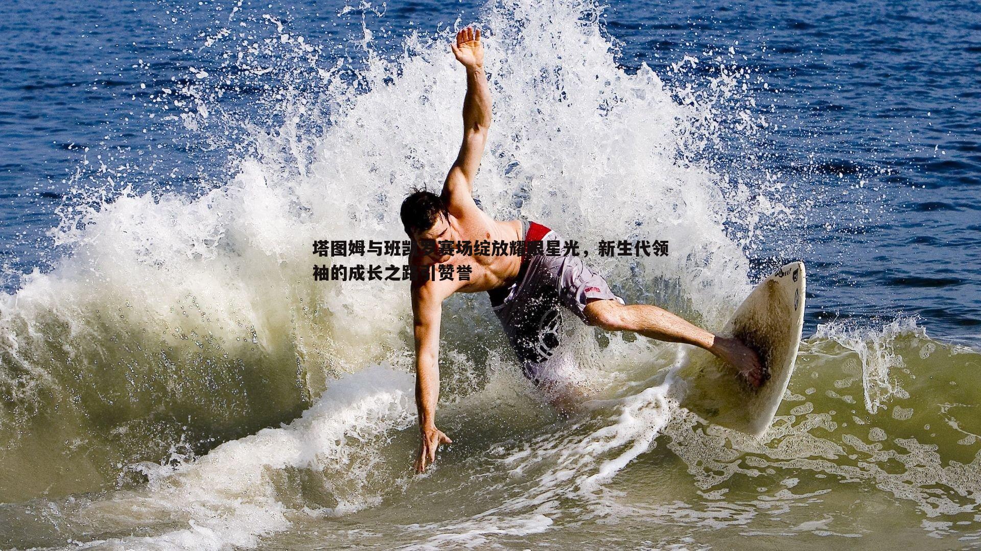 塔图姆与班凯罗赛场绽放耀眼星光，新生代领袖的成长之路引赞誉