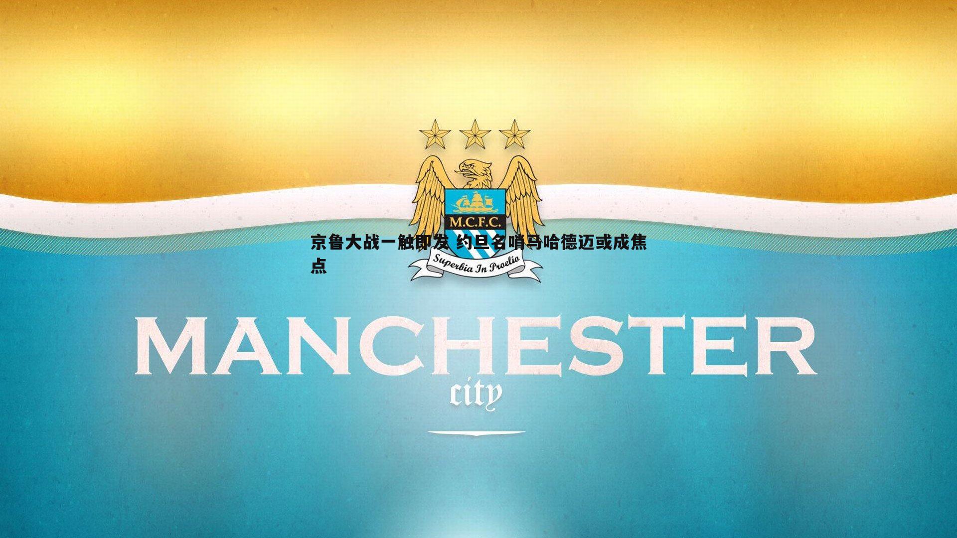 京鲁大战一触即发 约旦名哨马哈德迈或成焦点